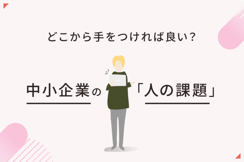 採用しても続かない理由とは？中小企業に必要な「定着・育成・組織づくり」の考え方